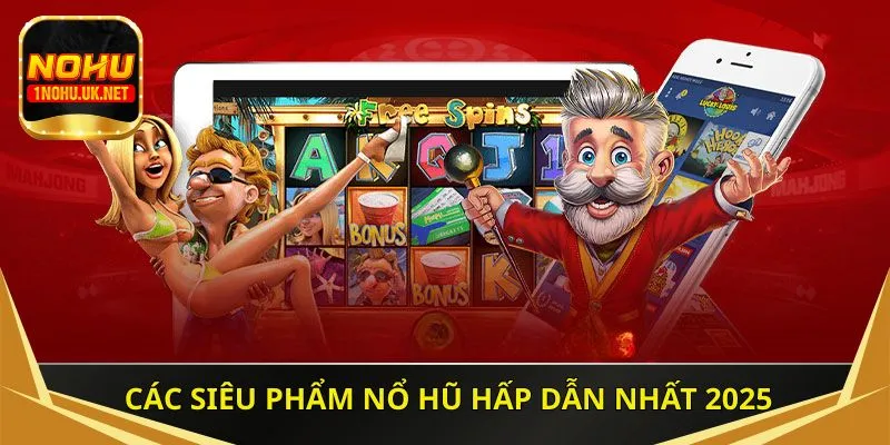 Các siêu phẩm nổ hũ hấp dẫn nhất 2025