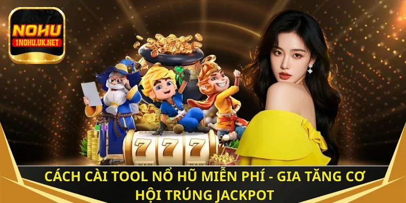 Cách cài tool nổ hũ miễn phí - Gia tăng cơ hội trúng jackpot