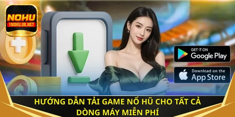 Hướng dẫn tải game nổ hũ cho tất cả dòng máy miễn phí