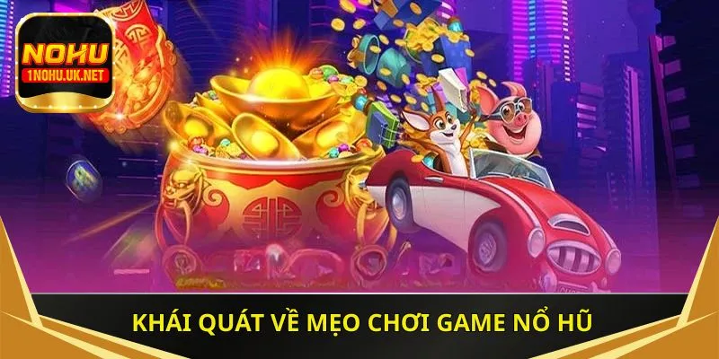 Khái quát về mẹo chơi game nổ hũ