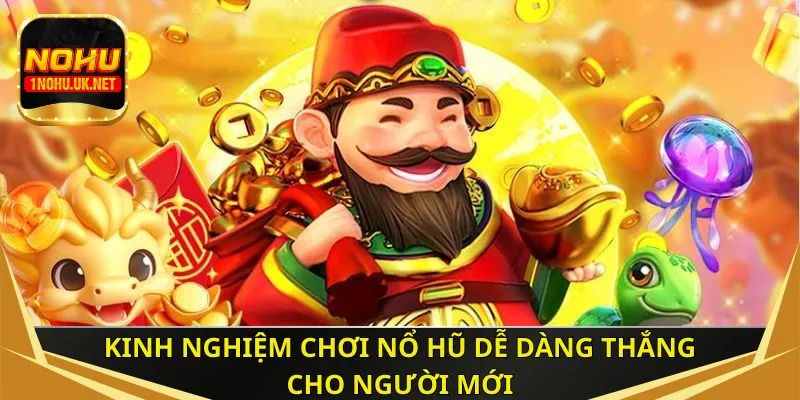 Kinh nghiệm chơi nổ hũ dễ dàng thắng cho người mới