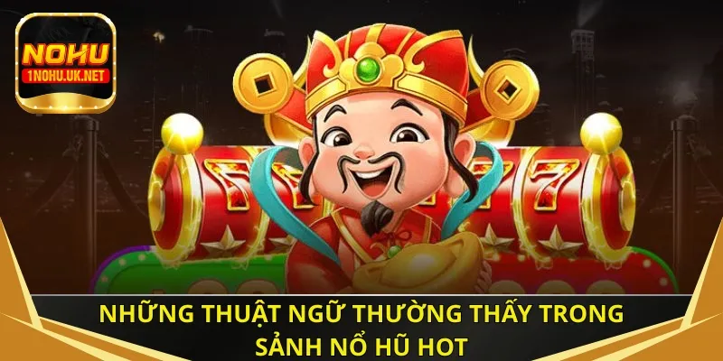 Những thuật ngữ thường thấy trong sảnh Nổ Hũ HOT